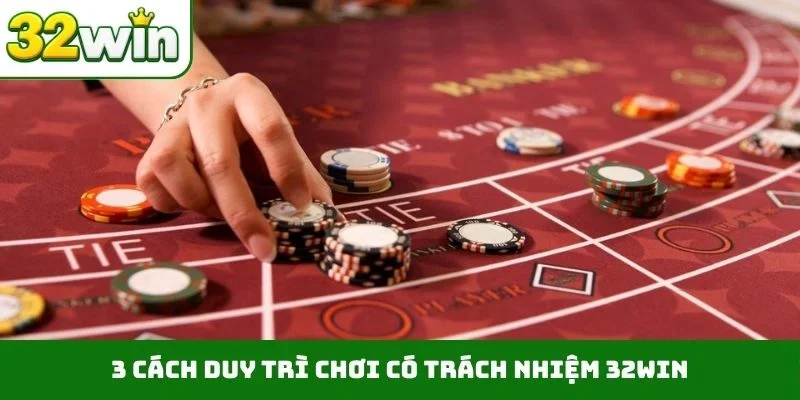 3 cách duy trì chơi có trách nhiệm 32WIN