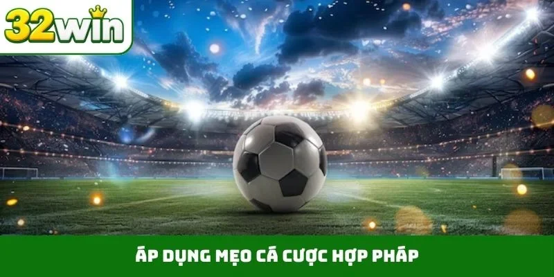 Cá Cược Hợp Pháp – Bảo Vệ Quyền Lợi Bet Thủ Trên 32WIN Áp dụng mẹo cá cược hợp pháp
