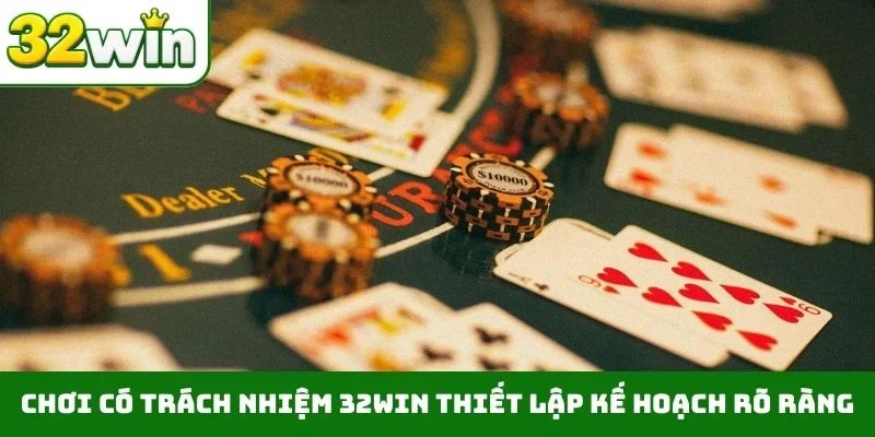 Chơi có trách nhiệm 32WIN thiết lập kế hoạch rõ ràng