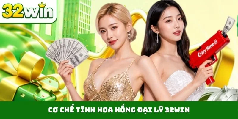 Cơ chế tính hoa hồng đại lý 32WIN