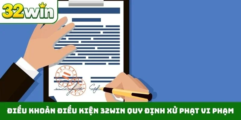 Điều khoản điều kiện 32WIN Điều khoản điều kiện 32WIN quy định xử phạt vi phạm