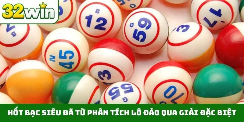 Phân Tích Lô Đảo – Phương Pháp Soi Cầu Từ Chuyên Gia 32WIN Hốt bạc siêu đã từ phân tích lô đảo qua giải đặc biệt