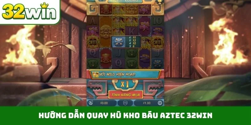 Kho Báu Aztec 32WIN - Săn Hũ Khủng Nhận Thưởng 99 Lần Hướng dẫn quay hũ Kho báu Aztec 32WIN