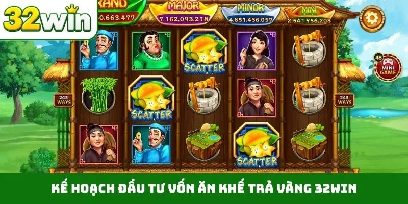 Ăn Khế Trả Vàng 32WIN - Bí Kíp Quay Hũ Trúng Jackpot Lớn Kế hoạch đầu tư vốn Ăn khế trả vàng 32WIN