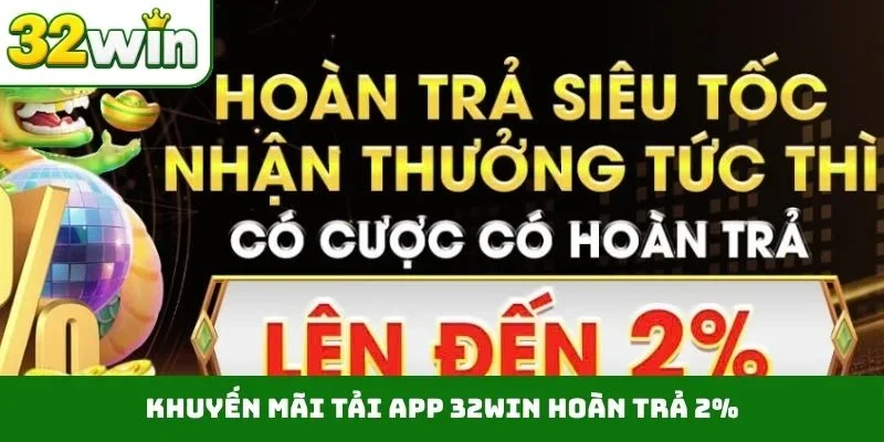Tải App 32WIN – Tạo Bước Ngoặt Lớn Cho Trải Nghiệm Khuyến mãi tải app 32WIN hoàn trả 2%