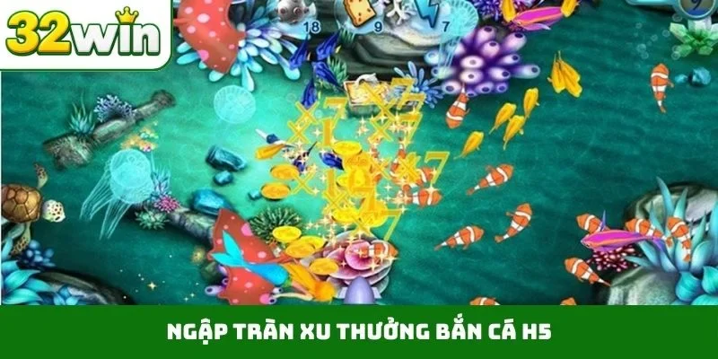 Bắn Cá H5 Trên 32WIN – Đổi Đời Siêu Tốc Nhờ Kho Báu Đại Dương Ngập tràn xu thưởng bắn cá H5