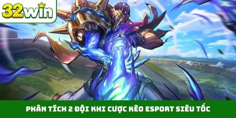 Phân tích 2 đội khi cược kèo Esport siêu tốc