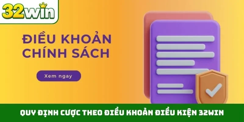 Điều khoản điều kiện 32WIN Quy định cược theo điều khoản điều kiện 32WIN