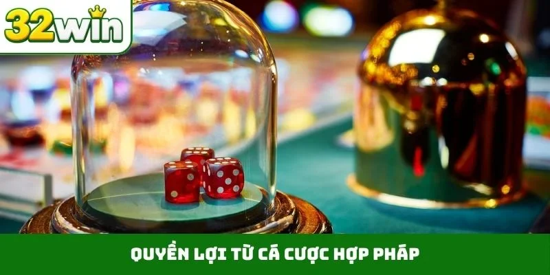 Cá Cược Hợp Pháp – Bảo Vệ Quyền Lợi Bet Thủ Trên 32WIN Quyền lợi từ cá cược hợp pháp