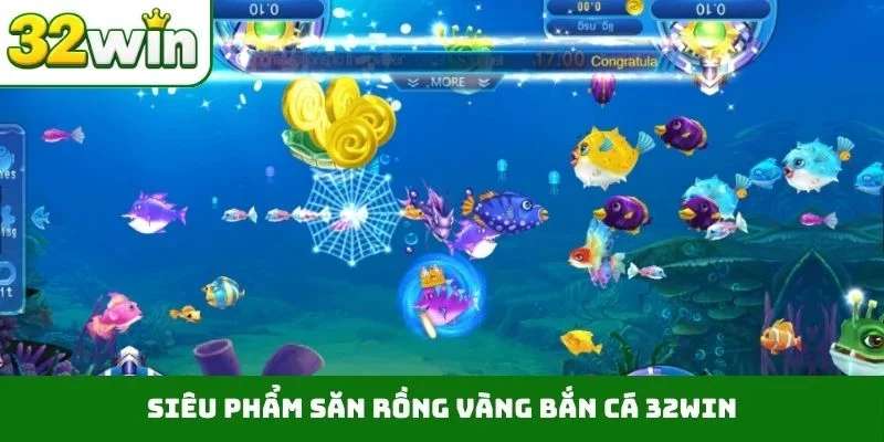 Bắn Cá 32WIN Siêu phẩm săn rồng vàng bắn cá 32WIN
