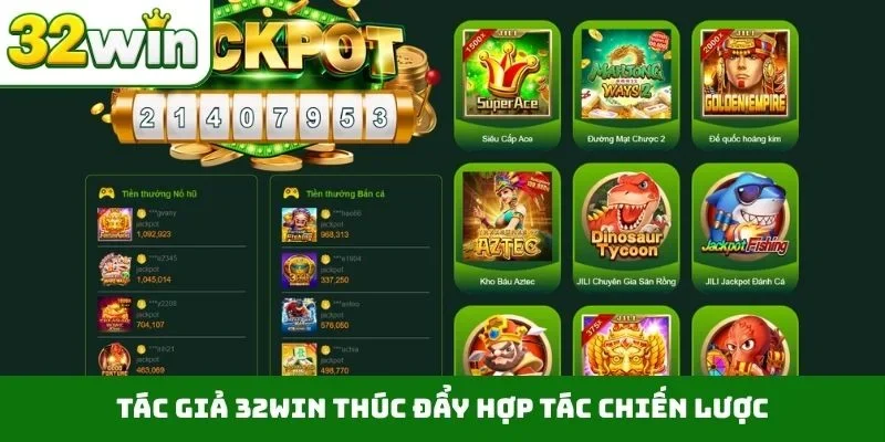 Tác Giả 32WIN Tác giả 32WIN thúc đẩy hợp tác chiến lược